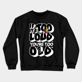 If It's Too Loud You're Too Old Crewneck Sweatshirt